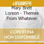 Mary Brett Lorson - Themes From Whatever cd