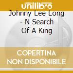 Johnny Lee Long - N Search Of A King cd