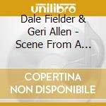 Dale Fielder & Geri Allen - Scene From A Dream cd