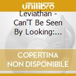 Leviathan - Can'T Be Seen By Looking: Blurring Lines Clouding cd