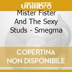 Mister Fister And The Sexy Studs - Smegma cd