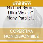 Michael Byron - Ultra Violet Of Many Parallel Paths (Live) cd musicale di Michael Byron