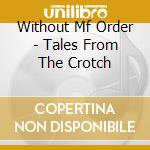 Without Mf Order - Tales From The Crotch cd musicale di Without Mf Order