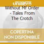 Without Mf Order - Tales From The Crotch cd