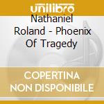 Nathaniel Roland - Phoenix Of Tragedy cd