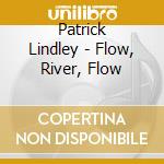 Patrick Lindley - Flow, River, Flow cd