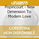 Popincourt - New Dimension To Modern Love cd musicale di Popincourt