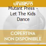 Mutant Press - Let The Kids Dance cd