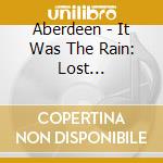 Aberdeen - It Was The Rain: Lost Recordings 1993-1995 cd musicale di Aberdeen
