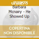 Barbara Mcnairy - He Showed Up cd