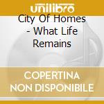 City Of Homes - What Life Remains cd