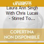 Laura Ann Singh With Chris Lucas - Stirred To Be Still cd