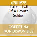 Talos - Fall Of A Bronze Soldier cd musicale di Talos