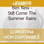 Ben New - Still Come The Summer Rains cd