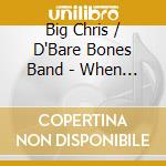 Big Chris / D'Bare Bones Band - When Your Time Comes cd musicale di Big Chris / D'Bare Bones Band