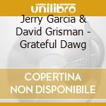 Jerry Garcia & David Grisman - Grateful Dawg cd musicale di J.GARCIA/D.GRISMAN