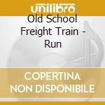 Old School Freight Train - Run cd musicale di Old school freight t