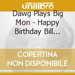 Dawg Plays Big Mon - Happy Birthday Bill Monroe cd musicale di Dawg Plays Big Mon