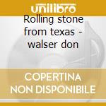 Rolling stone from texas - walser don cd