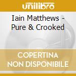Iain Matthews - Pure & Crooked cd