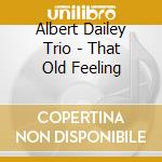 Albert Dailey Trio - That Old Feeling cd musicale di Albert Dailey Trio