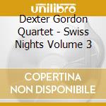 Dexter Gordon Quartet - Swiss Nights Volume 3 cd musicale di Dexter Gordon Quartet
