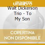 Walt Dickerson Trio - To My Son