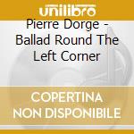 Pierre Dorge - Ballad Round The Left Corner cd musicale di Pierre Dorge