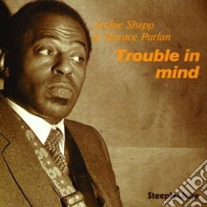 Archie Shepp / Horace Parlan - Trouble In Mind cd musicale di Archie shepp & horac