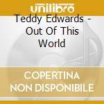 Teddy Edwards - Out Of This World cd musicale di Teddy Edwards