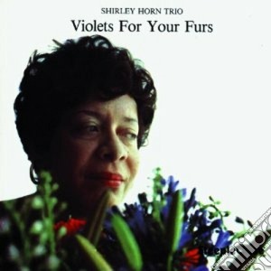 Shirley Horn Trio - Violets For Your Furs cd musicale di Shirley horn trio