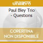 Paul Bley Trio - Questions cd musicale di Paul Bley Trio