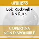 Bob Rockwell - No Rush cd