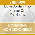 Duke Jordan Trio - Time On My Hands cd musicale di Duke Jordan Trio