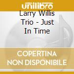Larry Willis Trio - Just In Time cd musicale di Larry Willis Trio