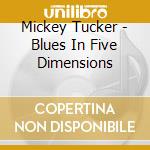 Mickey Tucker - Blues In Five Dimensions cd musicale di Mickey Tucker