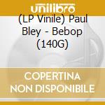 (LP Vinile) Paul Bley - Bebop (140G) vinile