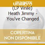 (LP Vinile) Heath Jimmy - You've Changed vinile