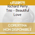 Richard Perry Trio - Beautiful Love cd musicale di Richard Perry Trio