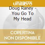 Doug Raney - You Go To My Head cd musicale di Doug Raney