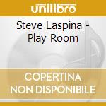 Steve Laspina - Play Room cd musicale di Steve Laspina