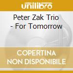 Peter Zak Trio - For Tomorrow cd musicale di Peter Zak Trio