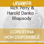 Rich Perry & Harold Danko - Rhapsody cd musicale di RICH PERRY & HAROLD