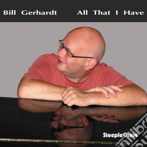 Bill Gerhardt - All That I Have cd musicale di Gerhardt Bill