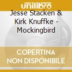 Jesse Stacken & Kirk Knuffke - Mockingbird cd musicale di STACKEN JESSE & KIRK