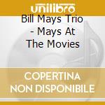 Bill Mays Trio - Mays At The Movies cd musicale di BILL MAYS TRIO