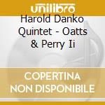 Harold Danko Quintet - Oatts & Perry Ii cd musicale di Harold Danko Quintet