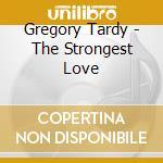 Gregory Tardy - The Strongest Love cd musicale di Tardy Gregory