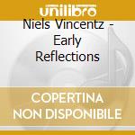 Niels Vincentz - Early Reflections cd musicale di Vincentz Niels