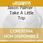 Jason Palmer - Take A Little Trip cd musicale di Palmer Jason